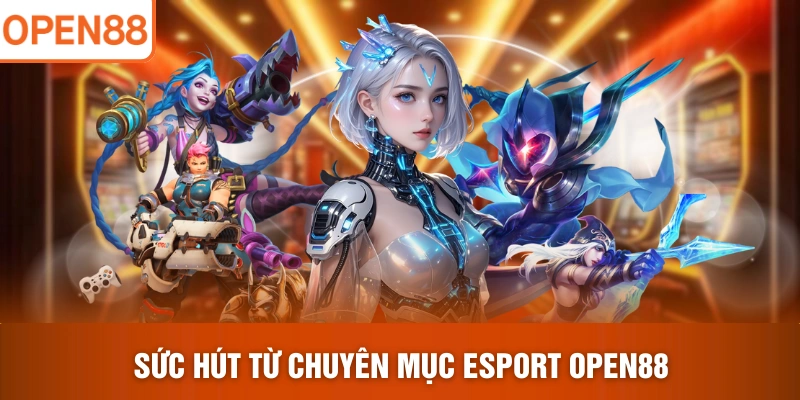 Sức hút từ chuyên mục Esport OPEN88